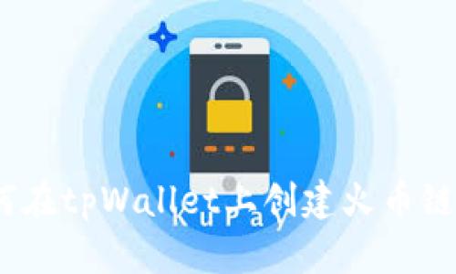 :如何在tpWallet上创建火币链钱包