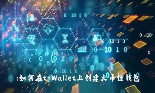 :如何在tpWallet上创建火币链钱包