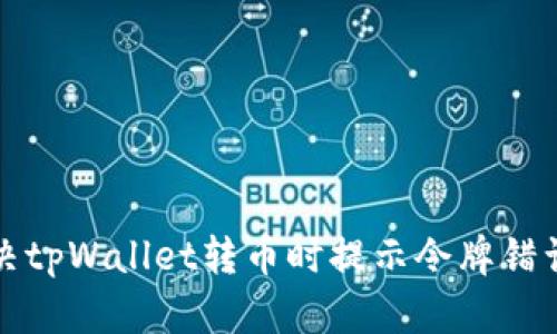 如何解决tpWallet转币时提示令牌错误的问题