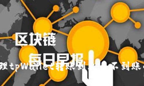 如何处理tpWallet转账到火币不到账的问题？