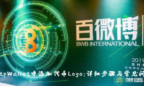 如何在tpWallet中添加代币Logo：详细步骤与常见问题解答