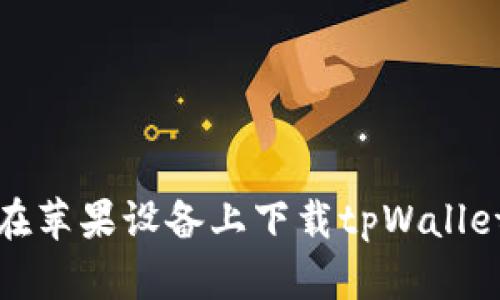 如何在苹果设备上下载tpWallet软件
