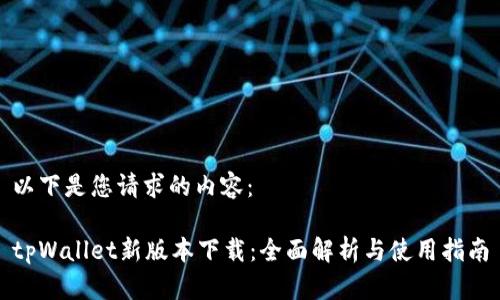 以下是您请求的内容：

tpWallet新版本下载：全面解析与使用指南