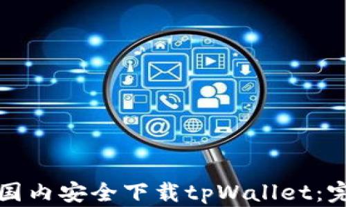 
如何在国内安全下载tpWallet：完整指南