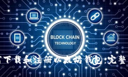 如何下载和注册以太坊钱包：完整指南