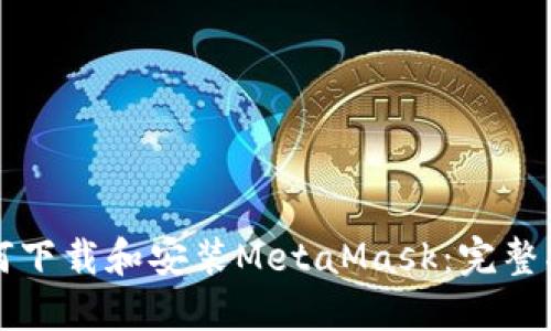 如何下载和安装MetaMask：完整指南