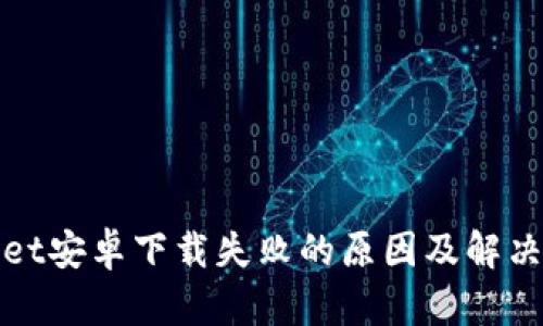 : tpWallet安卓下载失败的原因及解决方案详解