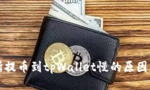 与关键词

欧易交易所提币到tpWallet慢的原因及解决方法