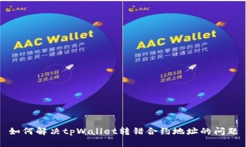 如何解决tpWallet转错合约地址的问题