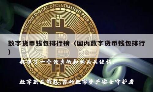 提供了一个优秀的和相关关键词：


数字藏品钱包：你的数字资产安全守护者