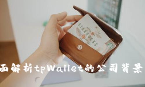 tpWallet：全面解析tpWallet的公司背景与市场影响力