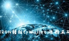 如何将波场TRON转到tpWallet：选择正确的网络指南