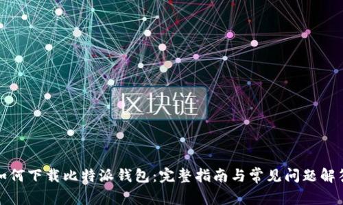如何下载比特派钱包：完整指南与常见问题解答