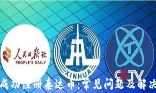 
如何成功注册泰达币：常见问题及解决方案